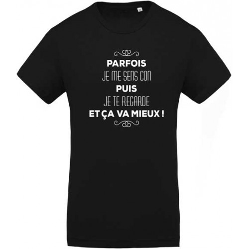 T-shirt Parfois je me sens con puis je te regarde et ça va mieux 